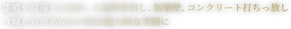 漆喰や珪藻土のほか、人造研ぎ出し、版築壁、コンクリート打ちっ放し今城左官があなたの家を魅力的な空間に